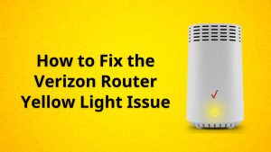 How to Fix the Verizon Router Yellow Light Issue